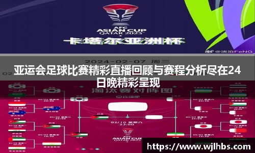 亚运会足球比赛精彩直播回顾与赛程分析尽在24日晚精彩呈现