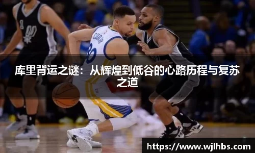 库里背运之谜：从辉煌到低谷的心路历程与复苏之道